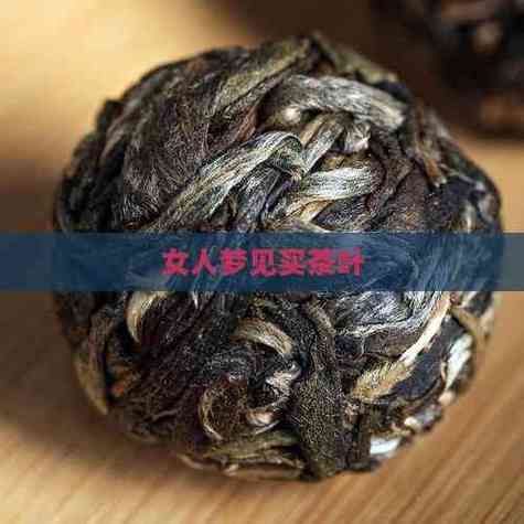 梦到买茶叶_梦见买茶叶是什么意思